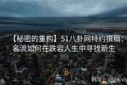 【秘密的重构】51八卦网特约撰稿：名流如何在跌宕人生中寻找新生