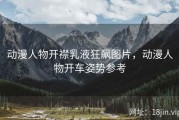 动漫人物开襟乳液狂飙图片，动漫人物开车姿势参考