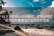 91大事件核心深度解密：互联网时代权力结构重塑与行业生态大洗牌