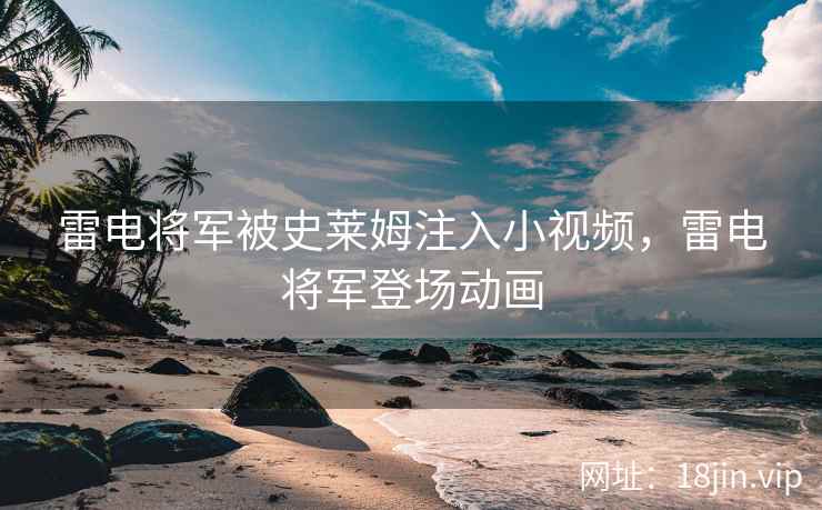 雷电将军被史莱姆注入小视频，雷电将军登场动画