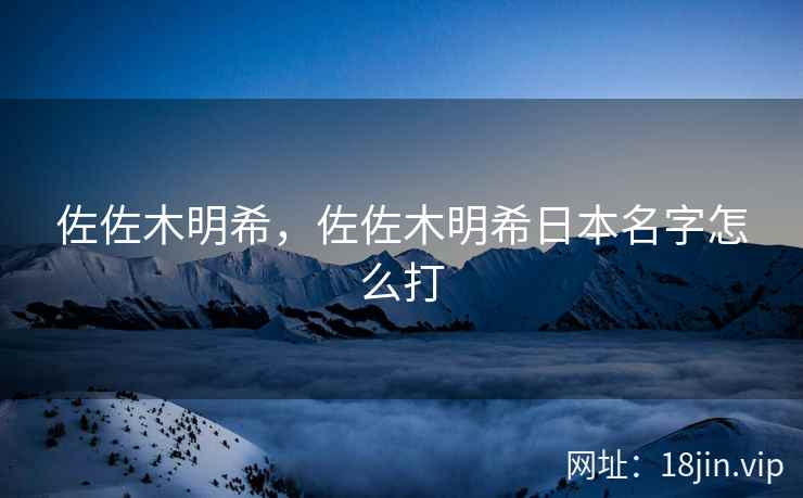 佐佐木明希，佐佐木明希日本名字怎么打