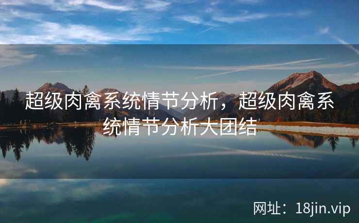 超级肉禽系统情节分析，超级肉禽系统情节分析大团结
